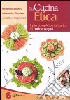 La cucina etica. Il più completo ricettario di cucina vegan libro di Barbero Emanuela Cattelan Alessandro Sagramora Annalaura