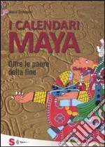 I calendari Maya. Oltre le paure della fine