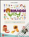 Formaggi veg. Latte, yogurt e formaggi vegetali fatti in casa libro