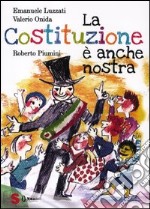 La Costituzione è anche nostra. Ediz. illustrata libro