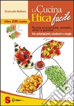 La cucina etica facile. Ricette economiche, semplici, veloci e gustose. Per principianti, studenti e single libro