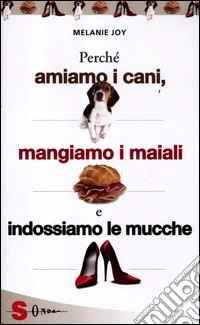 Perché amiamo i cani, mangiamo i maiali e indossiamo le mucche