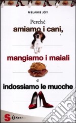 Perché amiamo i cani, mangiamo i maiali e indossiamo le mucche