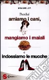 Perché amiamo i cani, mangiamo i maiali e indossiamo le mucche libro