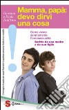 Mamma, papà: devo dirvi una cosa. Come vivere serenamente l'omosessualità. Scritto da una madre e da suo figlio libro