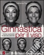 Ginnastica per il viso. Come mantenere un bel viso naturale libro