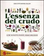 L'essenza del crudo. Oltre 180 ricette crudiste, vegan e biologiche libro