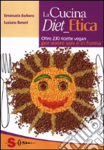 La cucina diet etica. Oltre 230 ricette vegan per vivere sani e in forma libro