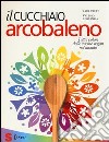 Il cucchiaio arcobaleno. Tutti i colori delle cucine vegan nel mondo libro