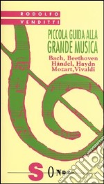 Piccola guida alla grande musica. Vol. 1: Bach, Beethoven, Häendel, Haydn, Mozart, Vivaldi libro