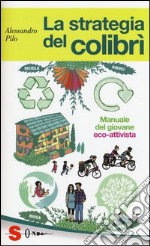 La strategia del colibrì. Manuale del giovane eco-attivista libro