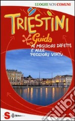 Triestini. Guida ai migliori difetti e alle peggiori virtù libro