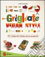 Grigliate vegan style. 125 ricette alla fiamma ed ecosostenibili