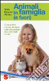 Animali in famiglia (e fuori). Guida ai diritti, ai doveri, alle regole e alle responsabilità dei e con i nostri animali libro