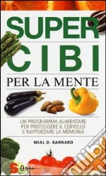 Super cibi per la mente. Un programma alimentare per proteggere il cervello e rafforzare la memoria