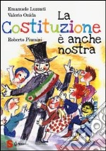 La Costituzione è anche nostra. Ediz. illustrata libro