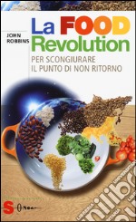 La food revolution. Per scongiurare il punto di non ritorno