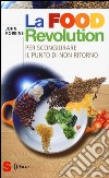 La food revolution. Per scongiurare il punto di non ritorno libro