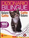 Dizionario bilingue italiano-gatto, gatto-italiano. 180 parole per imparare a parlare gatto correntemente libro