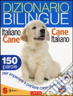 Dizionario bilingue italiano-cane e cane-italiano. 150 parole per imparare a parlare cane correntemente libro