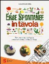 Erbe spontanee in tavola. Per una cucina selvatica, con ricette sane, naturali e locali. Ediz. illustrata libro