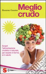 Meglio crudo. Scopri l'alimentazione crudista e naturale, per essere in forma e in salute