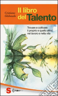 Il libro del talento. Trovare e coltivare il proprio e quello altrui, nel lavoro e nella vita libro