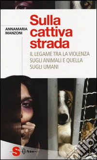 Sulla cattiva strada. Il legame tra la violenza sugli animali e quella sugli umani libro