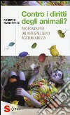 Contro i diritti degli animali? Proposta per un antispecismo postumanista libro