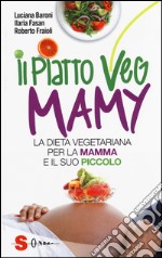 Il piatto veg mamy. La dieta vegetariana per la mamma e il suo piccolo libro