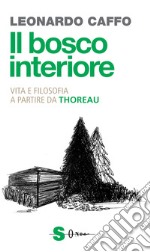 Il bosco interiore. Vita e filosofia a partire da Thoreau libro