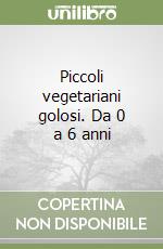 Piccoli vegetariani golosi. Da 0 a 6 anni libro