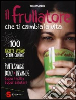 Il frullatore che ti cambia la vita. Ediz. illustrata libro