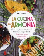 La cucina dell'armonia. Come cucinate i vegetali ottenendo tutta la loro energia vibrante. Ricette senza glutine e anche crudiste. Ediz. illustrata libro