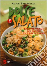 Dolce e salato. Ricette vegan dei sapori che preferiamo. Ediz. illustrata libro