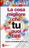 La cosa migliore che tu puoi fare. Cos'è l'altruismo efficace libro