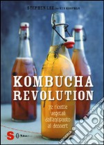 Kombucha Revolution. 72 ricette vegetali dall'antipasto al dessert. Ediz. illustrata