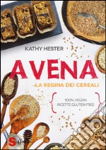 Avena. La regina dei cereali. 100% vegan, ricette gluten free libro