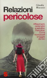 Relazioni pericolose. Affascinanti, carismatici e seduttivi. Pericolosi. Come riconoscerli e fuggire da loro libro