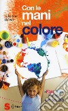 Con le mani nel colore. «Fare arte» a casa e a scuola libro di Biletta Valentina