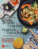 Scuola di cucina vegetale e creativa. Tutte le tecniche di taglio, cottura e conservazione e oltre 200 ricette secondo il ritmo delle stagioni. Ediz. a colori libro