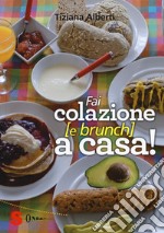 Fai colazione (e brunch) a casa! Ediz. a colori libro