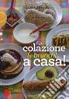 Fai colazione (e brunch) a casa! Ediz. a colori libro