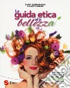 La guida etica alla bellezza. Ediz. a colori libro