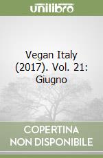 Vegan Italy (2017). Vol. 21: Giugno