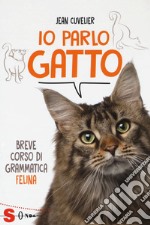 Io parlo gatto. Breve corso di grammatica felina libro