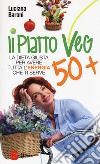 Piatto veg 50+. La dieta giusta per avere tutta l'energia che ti serve libro di Baroni Luciana