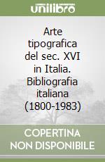 Arte tipografica del sec. XVI in Italia. Bibliografia italiana (1800-1983)