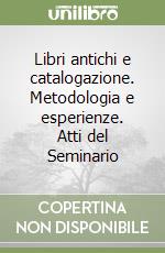 Libri antichi e catalogazione. Metodologia e esperienze. Atti del Seminario