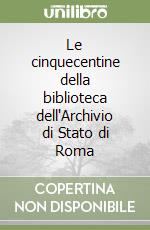 Le cinquecentine della biblioteca dell'Archivio di Stato di Roma libro